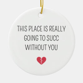 Funny Farewell Coworker Going To Succ Without You セラミックオーナメント