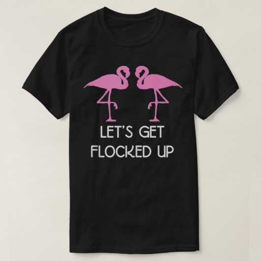 Funny Flamingo Gifts Lets Get Flocked Up Tシャツ (デザイン正面)