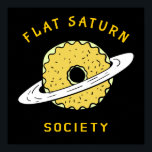 Funny Flat Saturn Society Donut illustration ポスター<br><div class="desc">Funny Flat Saturn Society Donut illustration. If you are from Flat Earth or Flat Mars then you are welcome to visit Flat Saturn. Funny science and astronomy parody design. Flat Universe is the next level of modern non science, it's more science fiction. No matter, is it fake or true. Funny...</div>