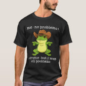 Funny Frog Me No Problemo Narrator But It Was All Tシャツ (正面)