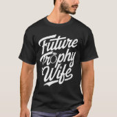 Funny Future Trophy Wife Engagement Bride Sarcasti Tシャツ (正面)