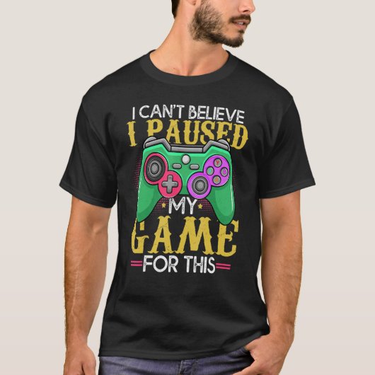 Funny Gamer Can't Believe I Paused My Game For Thi Tシャツ (正面)