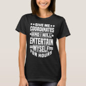 Funny Geocachers Give Me Coordinates Fun Geocacher Tシャツ (正面)