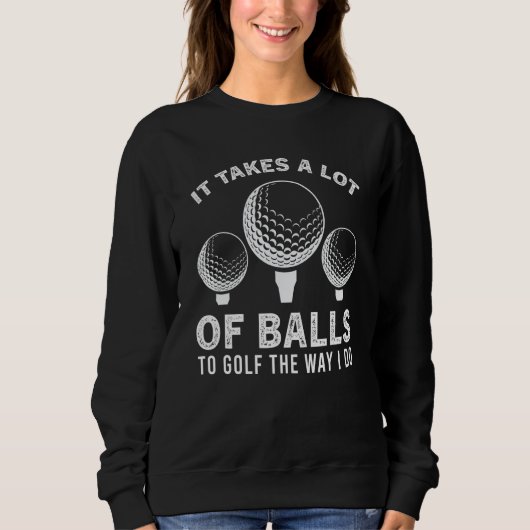 Funny Golf Ball It Takes a Lot of Balls to Golf Go スウェットシャツ (正面)