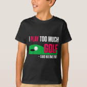 Funny Golf I Play Too Much Golf Said Ever Quote Tシャツ (正面)