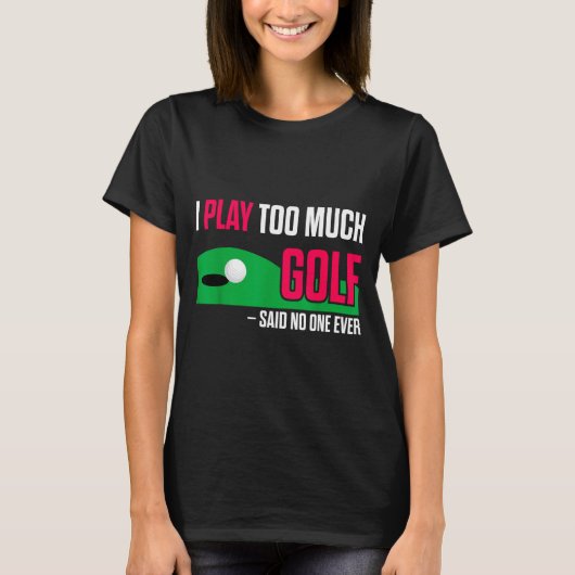 Funny Golf I Play Too Much Golf Said Ever Quote  Tシャツ (正面)