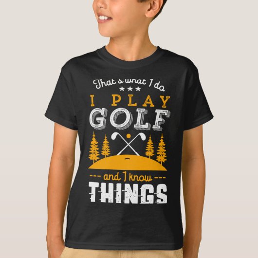 Funny Golfing Quote I Play Golf And I Know Things  Tシャツ (正面)