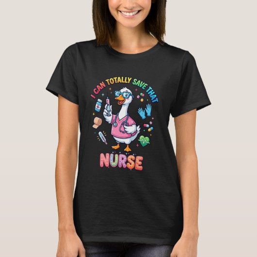 Funny Goose Nurse I Can Totally Save Cute Nursing  Tシャツ (正面)