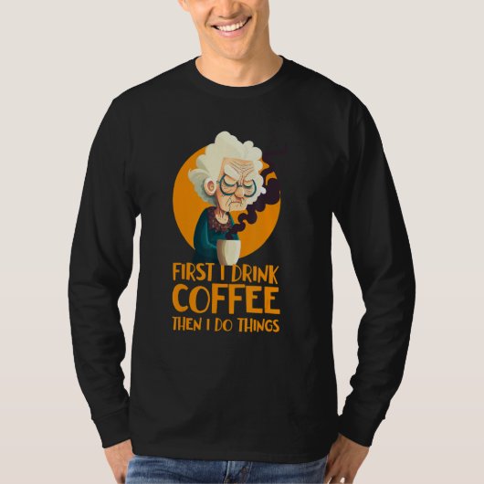 Funny Grandma With Coffee - First I Drink Coffee - Tシャツ (正面)