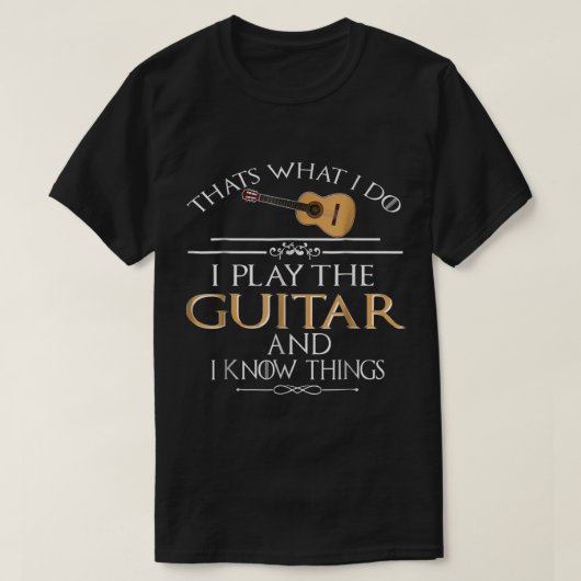 Funny Guitar Player Quote: I Play and Know Things Tシャツ (デザイン正面)