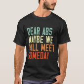 Funny Gym Quote Dear Abs, Maybe One Day We Will Me Tシャツ (正面)