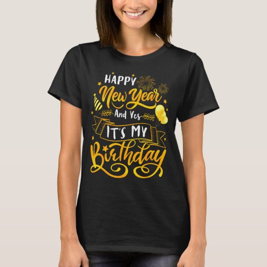 Funny Happy New Year And Yes It's My Birthday Cele Tシャツ (正面)