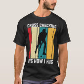 Funny Hockey Cross Checking Is How I Hug Frisbee   Tシャツ (正面)