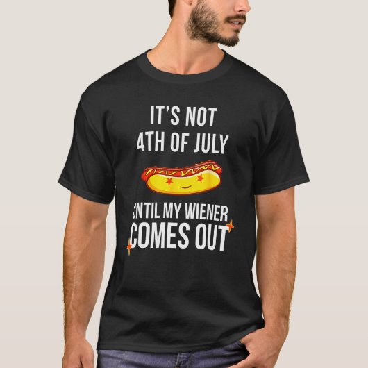 Funny Hotdog It's Not 4th Of July Until My Wiener  Tシャツ (正面)