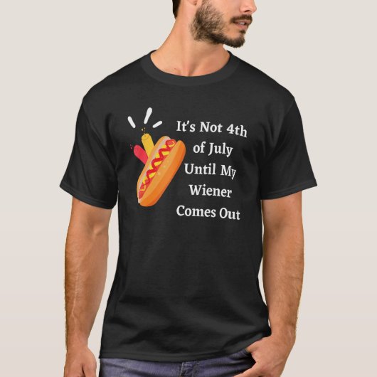 Funny Hotdog It's Not 4th of July Until My Wiener Tシャツ (正面)
