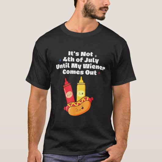 Funny Hotdog It's Not 4th of July Until My Wiener  Tシャツ (正面)