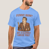 FUNNY HOW LIKE A CLOWN I AMUSE YOU Tシャツ (正面)