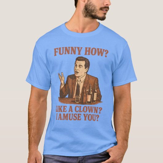 FUNNY HOW LIKE A CLOWN I AMUSE YOU Tシャツ (正面)