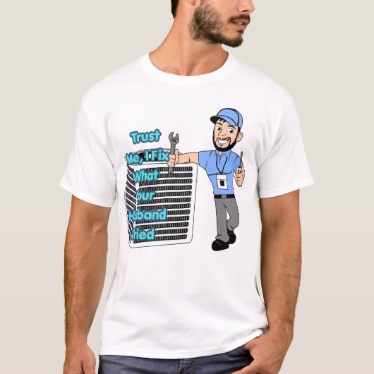 Funny HVAC Technician Shirt Trust Me I Fix What Yo Tシャツ (正面)