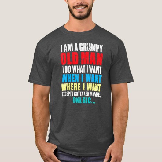 Funny I Am A Grumpy Old Man I Do What I Want When Tシャツ (正面)