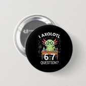 Funny I Axolotl 67 Questions Science Axolotl Boys  缶バッジ (正面&裏面)