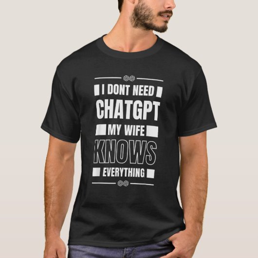 Funny I Don t Need ChatGPT My Wife Knows Everythin Tシャツ (正面)