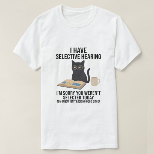 Funny I Have Selective Hearing You Werent cat joke Tシャツ (デザイン正面)
