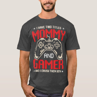 Funny I Have Two Titles Mommy And Gamer Video Game Tシャツ
