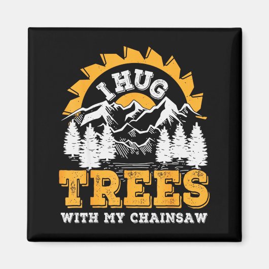 Funny I Hug Trees Chainsaw Logger Mountain Design  マグネット (正面)