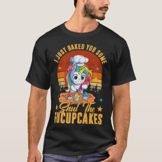 Funny I Just Baked You Some Shut The Fucupcakes Un Tシャツ