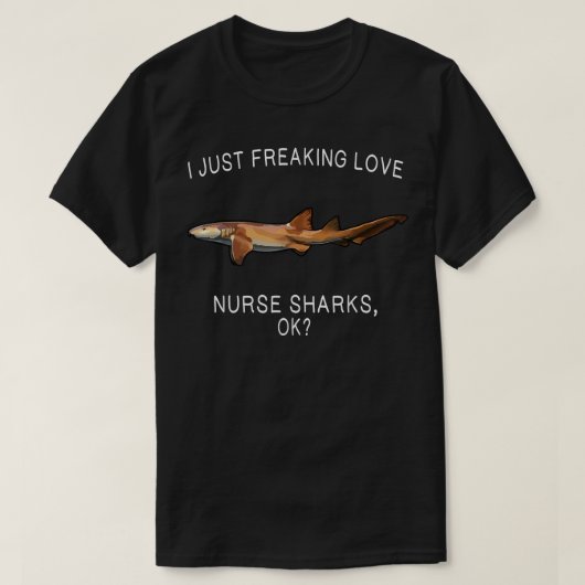 Funny I Just Freaking Love Nurse Shark Ok Shark  Tシャツ (デザイン正面)