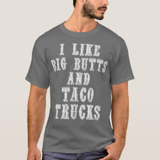 Funny I Like Big Butts and Taco Trucks  Tシャツ