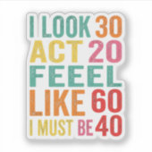 Funny I Look 30 Act 20 Feel Like 60 Sticker シール (正面)