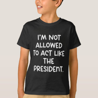 Funny I’m Not Allowed To Act Like The President Tr Tシャツ