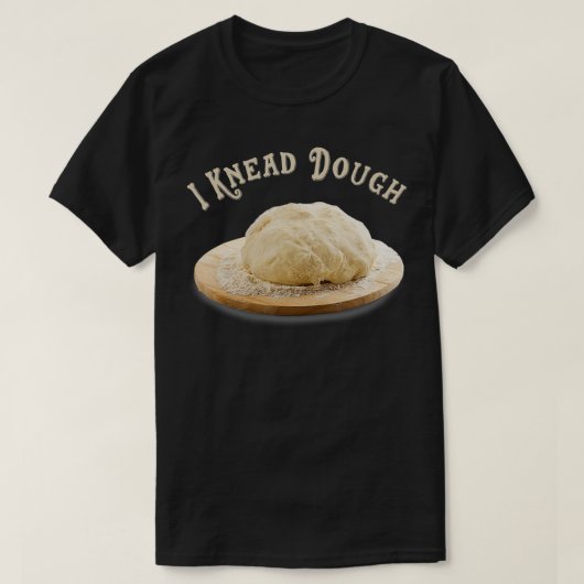 Funny I Need I Knead Dough Baker Cook Pastry Desse Tシャツ (デザイン正面)
