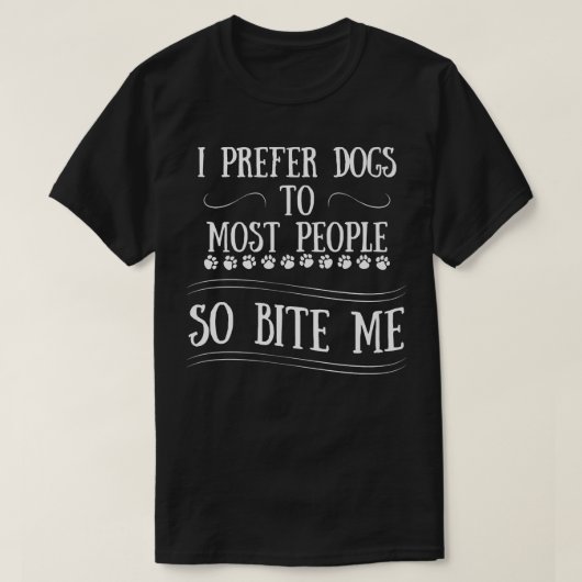 FUNNY I PREFER DOGS TO MOST PEOPLE SO BITE ME Tシャツ (デザイン正面)