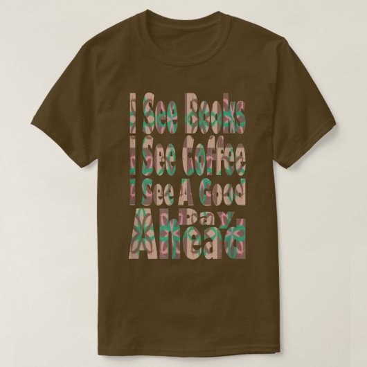 Funny I See Books I See Coffee I See A Good Day Ah Tシャツ (デザイン正面)