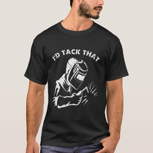 Funny I'd Tack That Weld Welder Gifts For Men  Tシャツ (正面)
