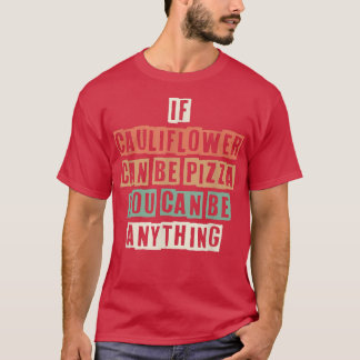 Funny If Cauliflower Can Be Pizza You Can Be Anyth Tシャツ