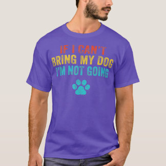Funny If I Can't Bring My Dog I'm Not Going Dog Ow Tシャツ