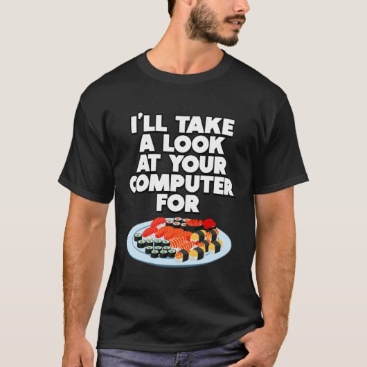Funny I'll take a look at your Computer for Sushi  Tシャツ (正面)
