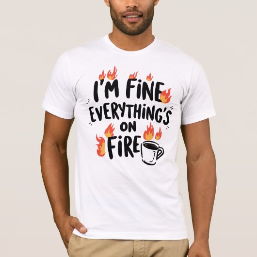 Funny "I'm Fine Everything's On Fire" Tシャツ (正面)