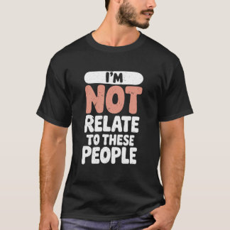 Funny I'm Not Related to These People Sarcastic Tシャツ