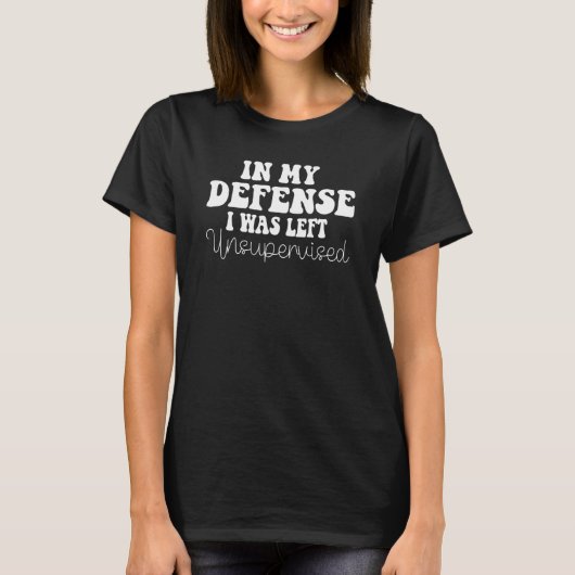Funny In my defense i was left unsupervised_2 Tシャツ (正面)