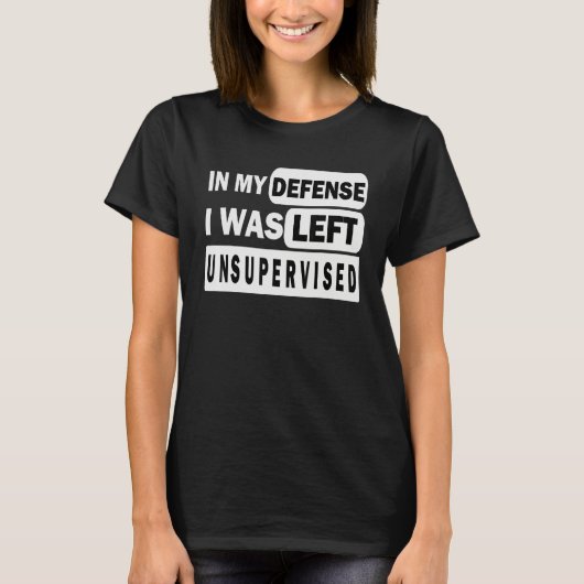 Funny In my defense i was left unsupervised_3 Tシャツ (正面)