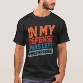 Funny In My Defense I Was Left Unsupervised Humor Tシャツ (正面)