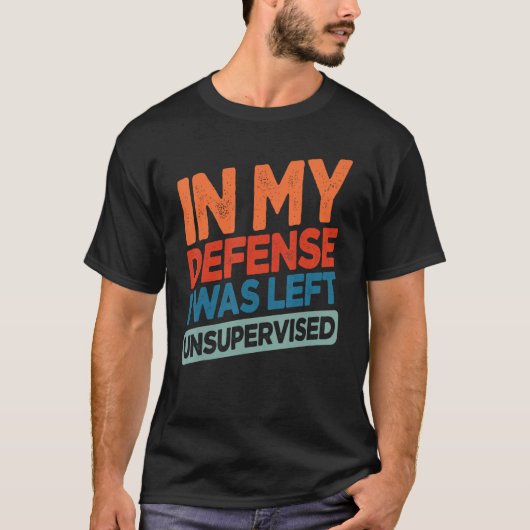 Funny In My Defense I Was Left Unsupervised Humor Tシャツ (正面)