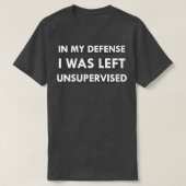 Funny In My Defense I Was Left Unsupervised Tシャツ (デザイン正面)