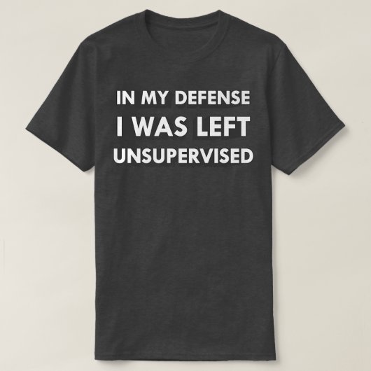 Funny In My Defense I Was Left Unsupervised  Tシャツ (デザイン正面)