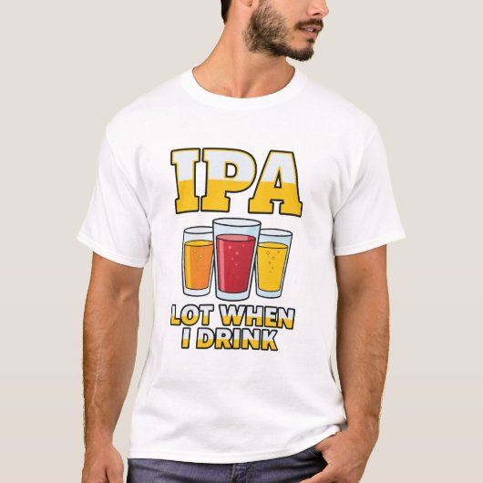 Funny IPA Lot When I Drink, Craft Beer Humor Tシャツ (正面)